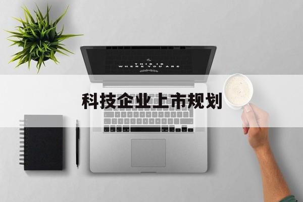 肇庆市科技企业上市规划(大型科技企业 上市)