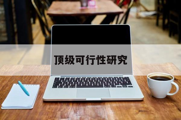 肇庆市顶级可行性研究(可行性研究分为哪几个阶段)